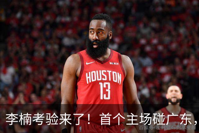 李楠考验来了！首个主场碰广东，3外援+周琦赵睿组强阵冲冠军，附首钢完整赛程